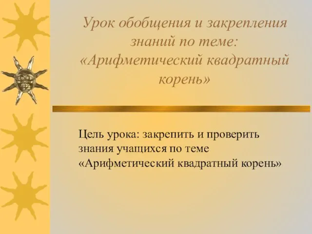 Урок обобщения и закрепления знаний по теме: «Арифметический квадратный корень» Цель