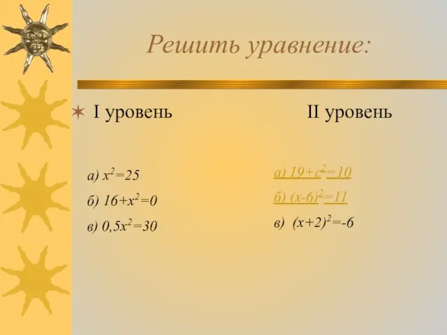 Решить уравнение: I уровень II уровень а) х2=25 б) 16+х2=0 в)