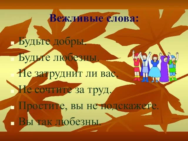 Вежливые слова: Будьте добры. Будьте любезны. Не затруднит ли вас. Не