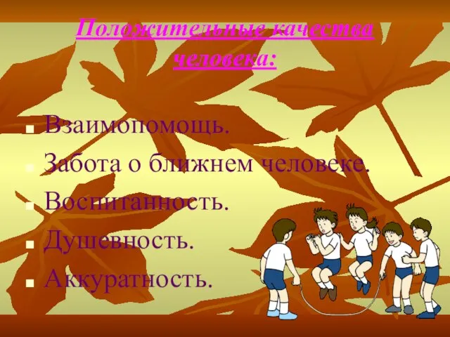 Положительные качества человека: Взаимопомощь. Забота о ближнем человеке. Воспитанность. Душевность. Аккуратность.