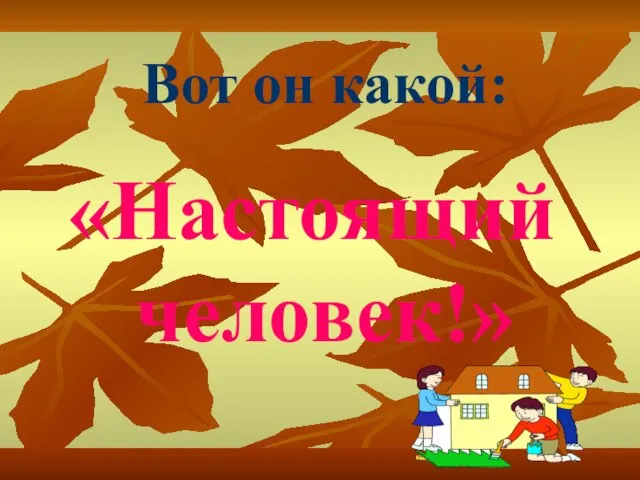 Вот он какой: «Настоящий человек!»