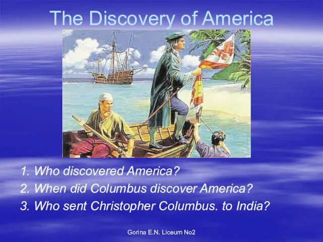 Gorina E.N. Liceum No2 The Discovery of America 1. Who discovered