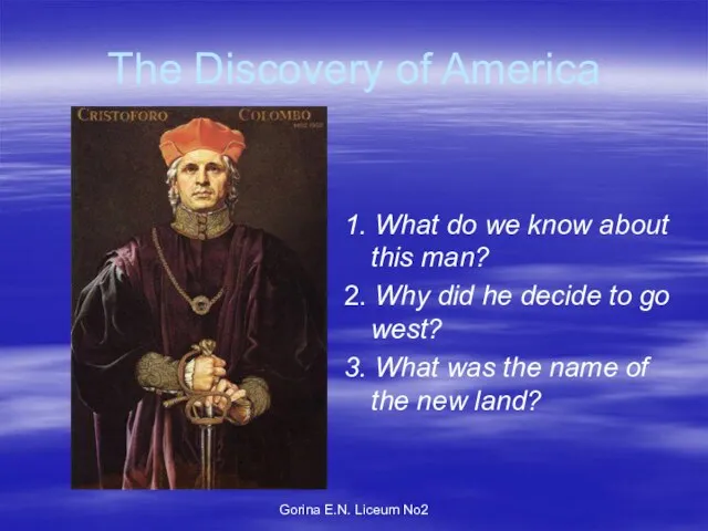 Gorina E.N. Liceum No2 The Discovery of America 1. What do