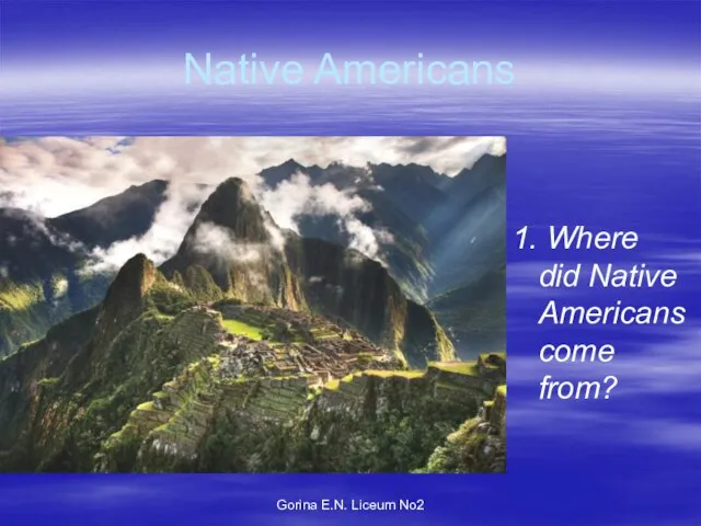 Gorina E.N. Liceum No2 Native Americans 1. Where did Native Americans come from?