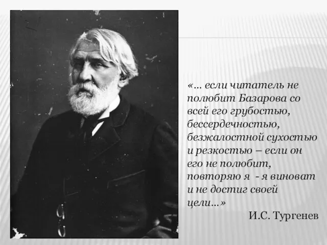 «… если читатель не полюбит Базарова со всей его грубостью, бессердечностью,