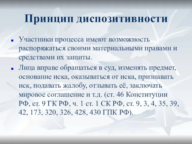 Принцип диспозитивности Участники процесса имеют возможность распоряжаться своими материальными правами и