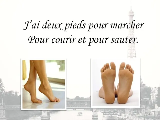 J’ai deux pieds pour marcher Pour courir et pour sauter.