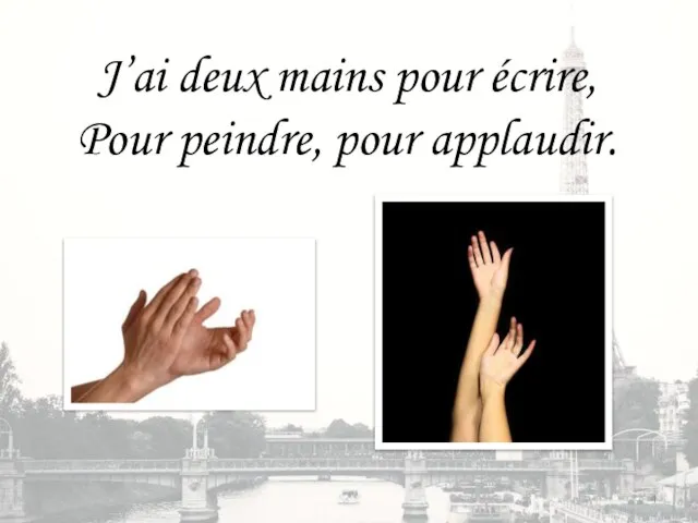 J’ai deux mains pour écrire, Pour peindre, pour applaudir.