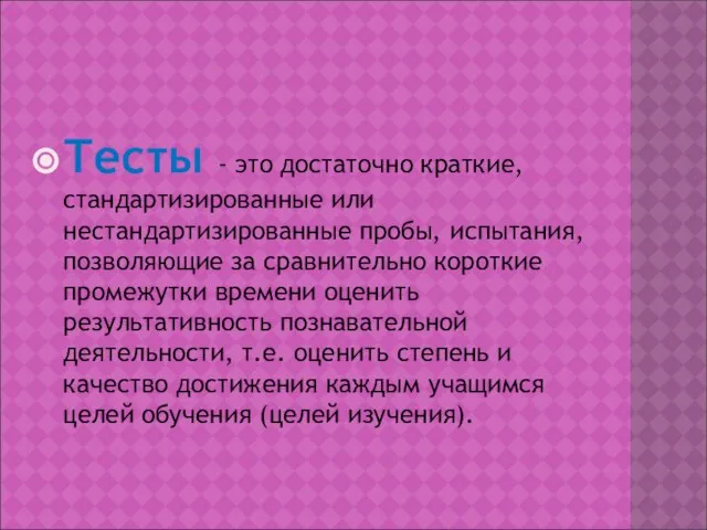 Тесты - это достаточно краткие, стандартизированные или нестандартизированные пробы, испытания, позволяющие