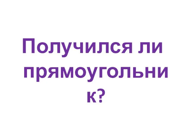 Получился ли прямоугольник?