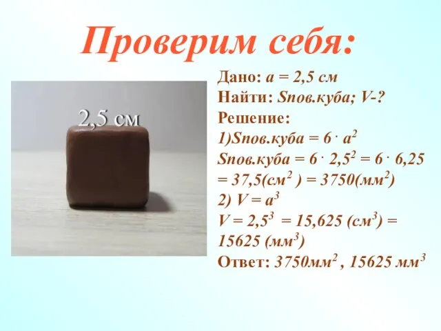 Проверим себя: Дано: а = 2,5 см Найти: Sпов.куба; V-? Решение: