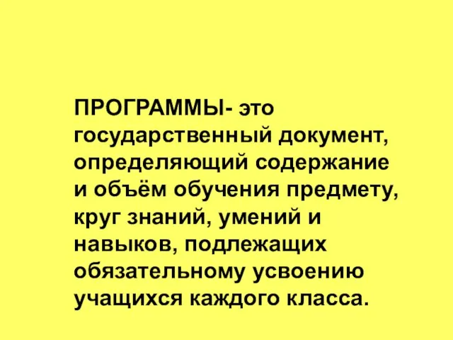 ПРОГРАММЫ- это государственный документ, определяющий содержание и объём обучения предмету, круг