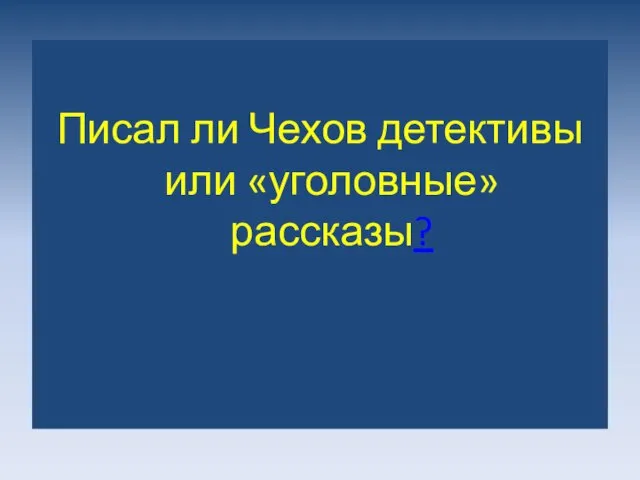 Писал ли Чехов детективы или «уголовные» рассказы?