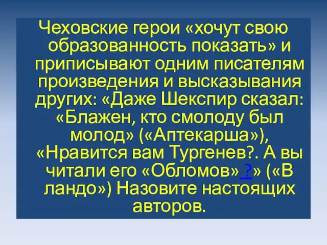 Чеховские герои «хочут свою образованность показать» и приписывают одним писателям произведения