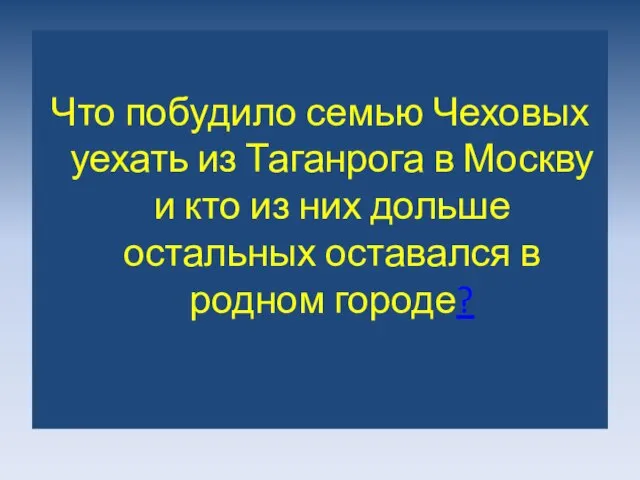 Что побудило семью Чеховых уехать из Таганрога в Москву и кто