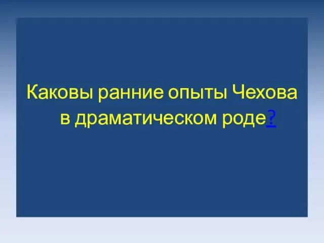 Каковы ранние опыты Чехова в драматическом роде?