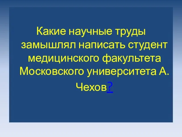 Какие научные труды замышлял написать студент медицинского факультета Московского университета А.Чехов?