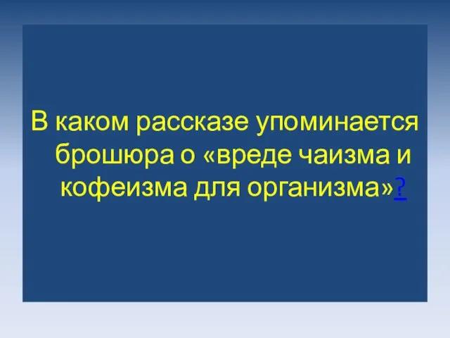 В каком рассказе упоминается брошюра о «вреде чаизма и кофеизма для организма»?