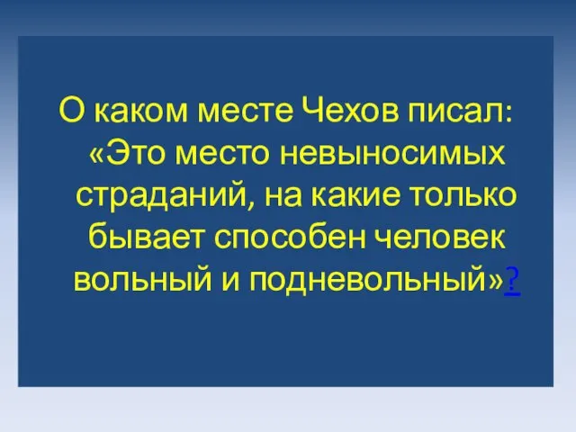 О каком месте Чехов писал: «Это место невыносимых страданий, на какие