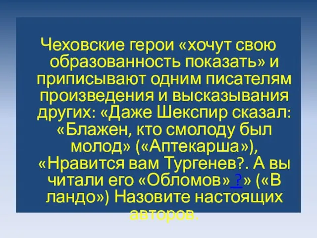 Чеховские герои «хочут свою образованность показать» и приписывают одним писателям произведения