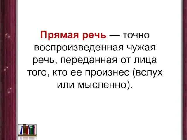 Прямая речь — точно воспроизведенная чужая речь, переданная от лица того,