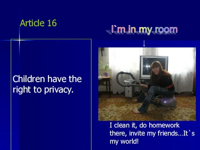 Article 16 Children have the right to privacy. I`m in my