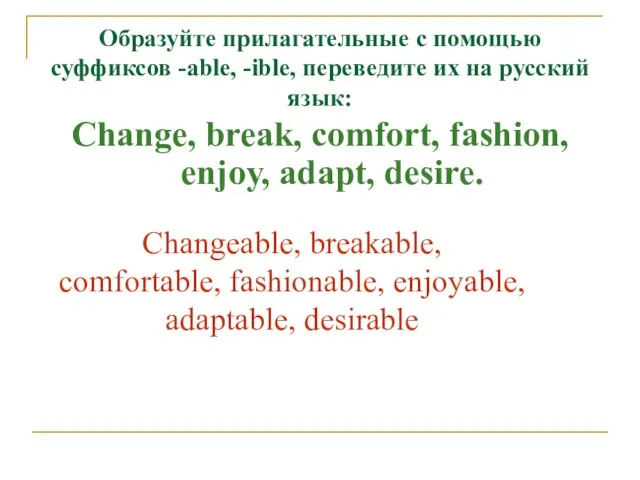 Образуйте прилагательные с помощью суффиксов -able, -ible, переведите их на русский