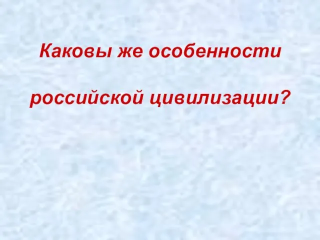 Каковы же особенности российской цивилизации?