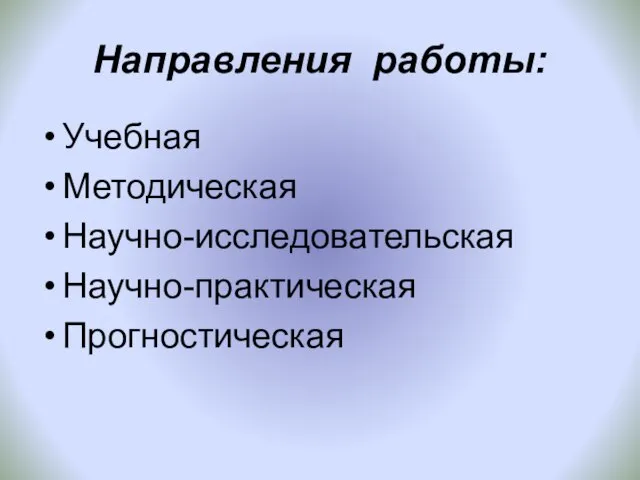 Направления работы: Учебная Методическая Научно-исследовательская Научно-практическая Прогностическая