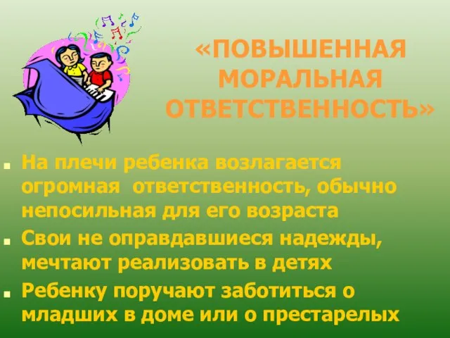 «ПОВЫШЕННАЯ МОРАЛЬНАЯ ОТВЕТСТВЕННОСТЬ» На плечи ребенка возлагается огромная ответственность, обычно непосильная