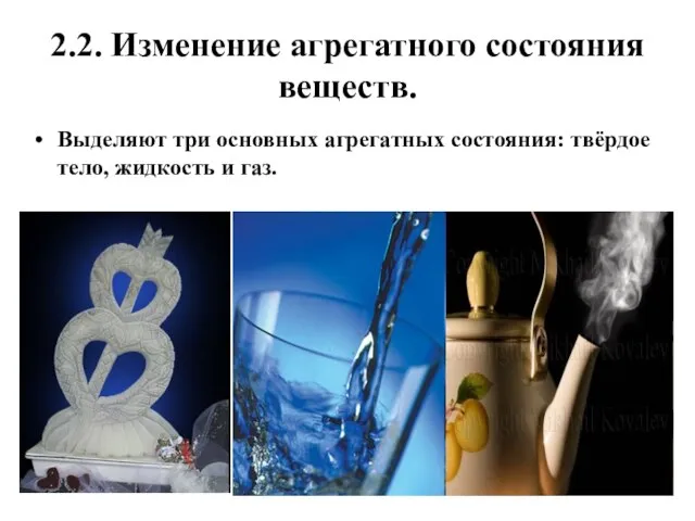 2.2. Изменение агрегатного состояния веществ. Выделяют три основных агрегатных состояния: твёрдое тело, жидкость и газ.