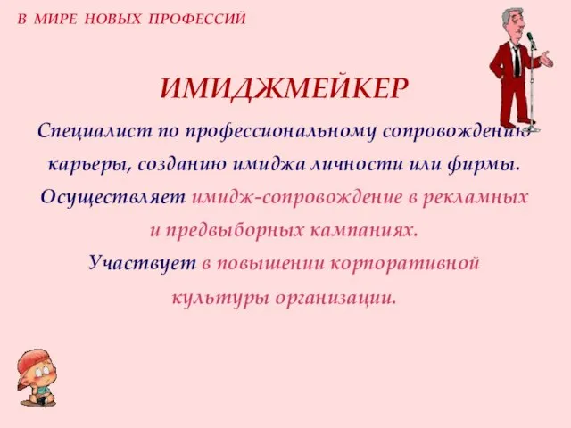 ИМИДЖМЕЙКЕР Специалист по профессиональному сопровождению карьеры, созданию имиджа личности или фирмы.