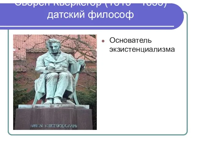 Сьорен Кьеркегор (1813 - 1855) датский философ Основатель экзистенциализма