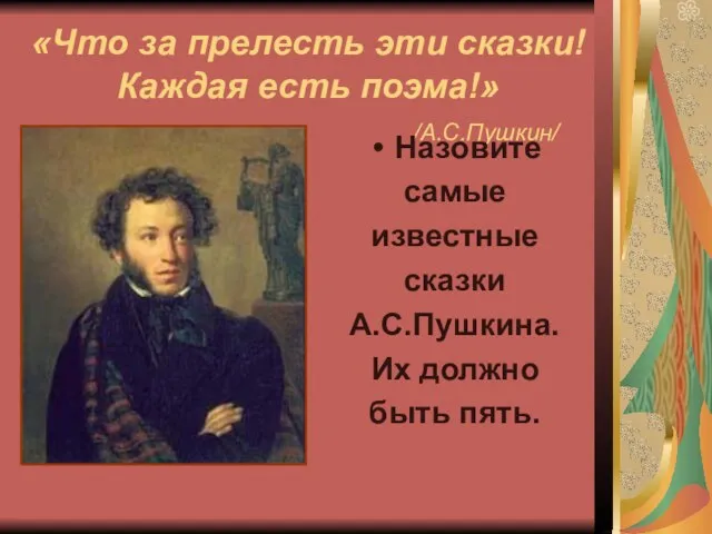 «Что за прелесть эти сказки! Каждая есть поэма!» /А.С.Пушкин/ Назовите самые