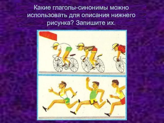 Подберите синонимы к слову соревнование Какие глаголы-синонимы можно использовать для описания нижнего рисунка? Запишите их.