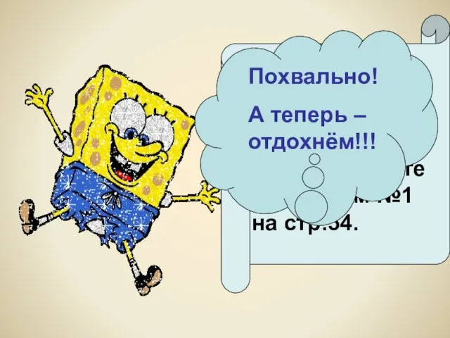 Чтобы закрепить полученные знания давайте выполним №1 на стр.54. Похвально! А теперь – отдохнём!!!