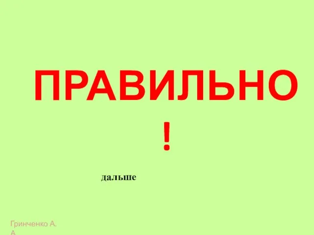 ПРАВИЛЬНО! дальше Гринченко А.А.