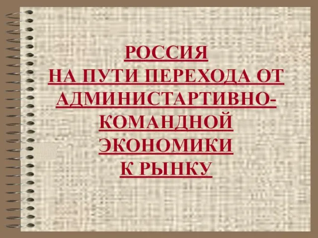 РОССИЯ НА ПУТИ ПЕРЕХОДА ОТ АДМИНИСТАРТИВНО-КОМАНДНОЙ ЭКОНОМИКИ К РЫНКУ