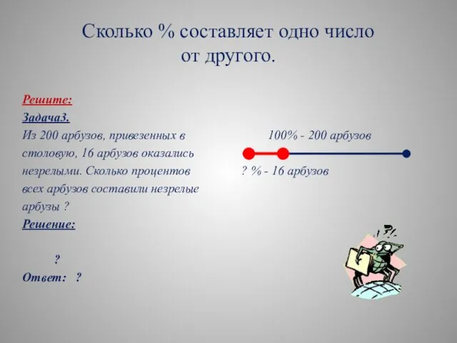 Сколько % составляет одно число от другого. Решите: Задача3. Из 200