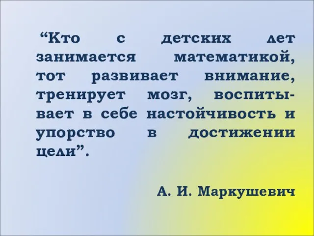 “Кто с детских лет занимается математикой, тот развивает внимание, тренирует мозг,