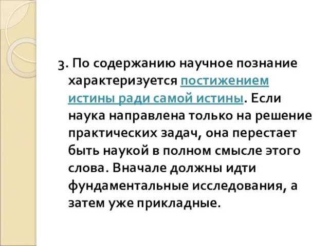 3. По содержанию научное познание характеризуется постижением истины ради самой истины.