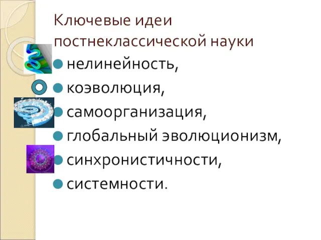 Ключевые идеи постнеклассической науки нелинейность, коэволюция, самоорганизация, глобальный эволюционизм, синхронистичности, системности.