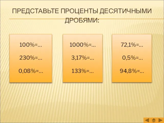 ПРЕДСТАВЬТЕ ПРОЦЕНТЫ ДЕСЯТИЧНЫМИ ДРОБЯМИ: 100%=… 230%=… 0,08%=… 1000%=… 3,17%=… 133%=… 72,1%=… 0,5%=… 94,8%=…