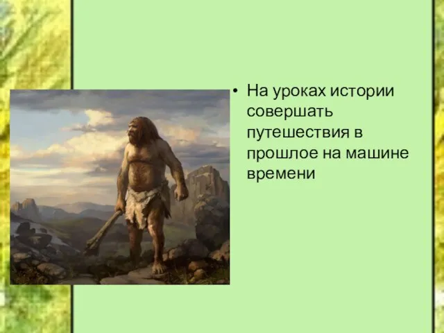 На уроках истории совершать путешествия в прошлое на машине времени