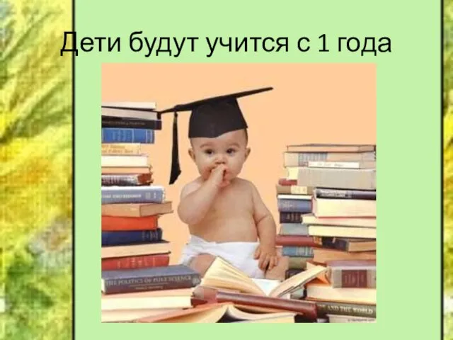 Дети будут учится с 1 года