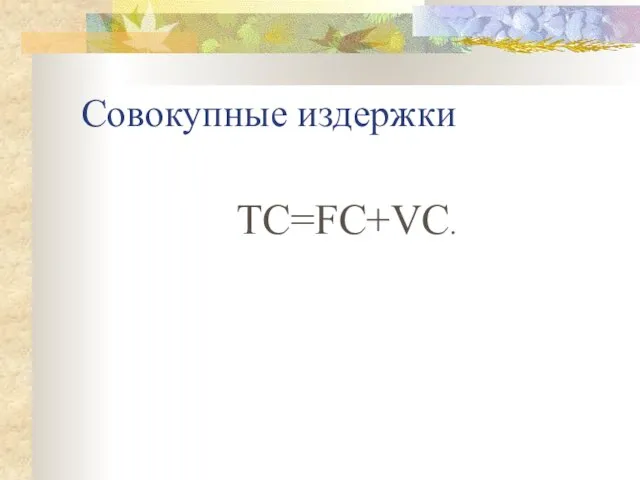 Совокупные издержки TC=FC+VC.