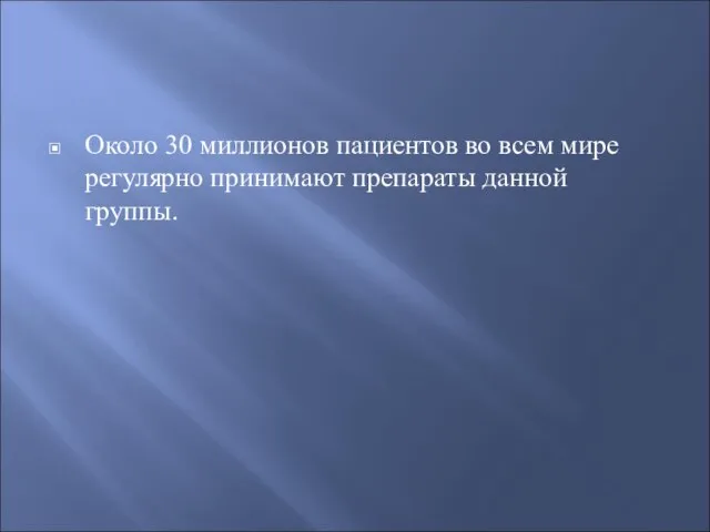 Около 30 миллионов пациентов во всем мире регулярно принимают препараты данной группы.