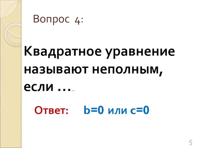 Квадратное уравнение называют неполным, если …… Вопрос 4: Ответ: b=0 или c=0