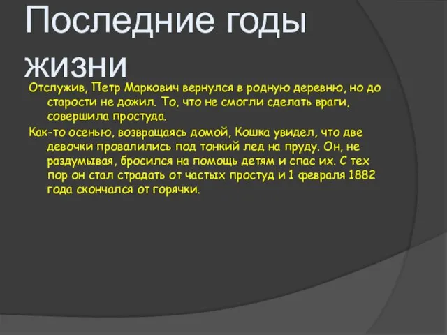 Последние годы жизни Отслужив, Петр Маркович вернулся в родную деревню, но