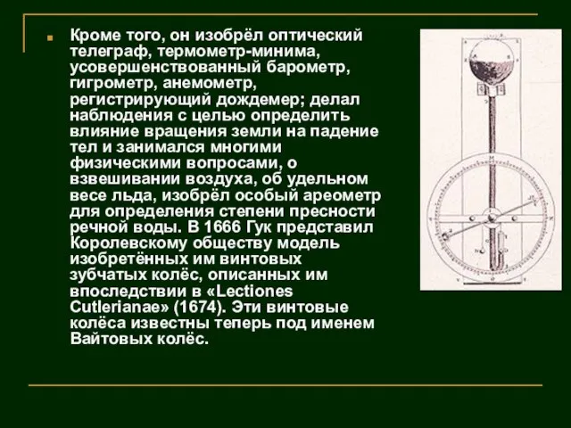 Кроме того, он изобрёл оптический телеграф, термометр-минима, усовершенствованный барометр, гигрометр, анемометр,